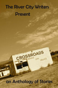 Title: The River City Writers Presents Crossroads: An Anthology of Stories, Author: Cynthia Maddox