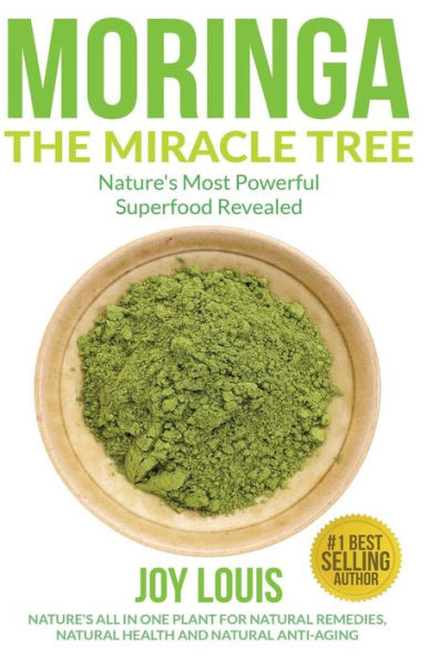 Moringa The Miracle Tree: Nature's Most Powerful Superfood Revealed, Nature's All In One Plant for Detox, Natural Weight Loss, Natural Health