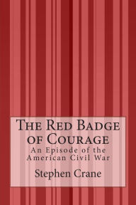 Title: The Red Badge of Courage: An Episode of the American Civil War, Author: Stephen Crane