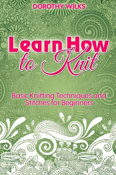 Learn How to Knit: Basic Knitting Techniques and Stitches for Beginners