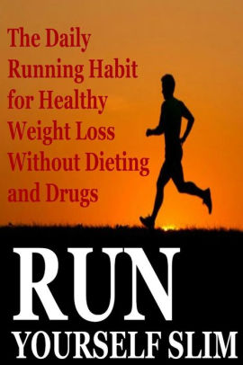 Run Yourself Skinny: Lose Weight Fast Without Dieting!