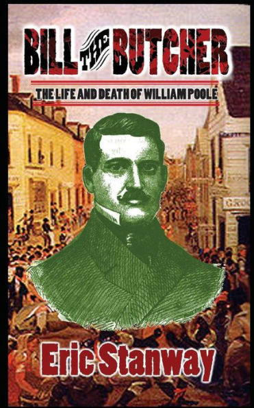 Bill The Butcher: The Life and Death of William Poole
