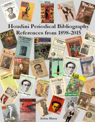 Title: Houdini Periodical Bibliography References From 1898 - 2015, Author: Arthur Moses