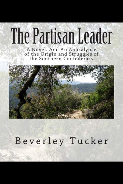 The Partisan Leader: A Novel. And An Apocalypse of the Origin and Struggles of the Southern Confederacy