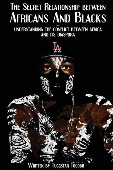 The Secret Relationship between Africans and Blacks: A look into the fractured relationship between continental Africans & African-Caribbeans, African-Americans