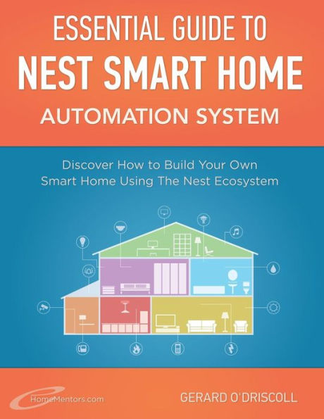 Nest Smart Home Automation System Handbook: Discover How to Build Your Own Smart Home Using The Nest Ecosystem