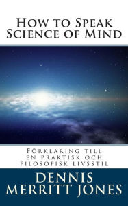 Title: How to Speak Science of Mind: F rklaring till en praktisk och filosofisk livsstil, Author: Dennis Merritt Jones DD