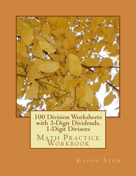 100 Division Worksheets with 3-Digit Dividends, 1-Digit Divisors: Math Practice Workbook