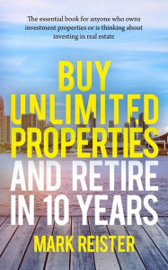 Title: Buy Unlimited Properties and Retire in 10 Years, Author: Mark Reister