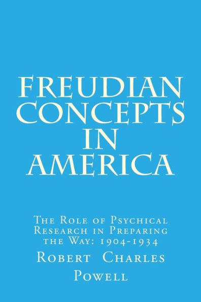 Freudian Concepts in America: The Role of Psychical Research in Preparing the Way: 1904-1934