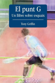 Title: El Punt G - Un llibre sobre esquaix, Author: Tony Griffin