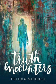 Title: Truth Encounters, Author: Felicia Murrell