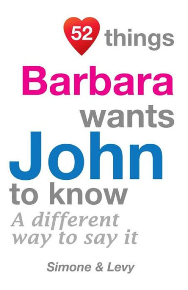 52 Things Barbara Wants John To Know: A Different Way To Say It