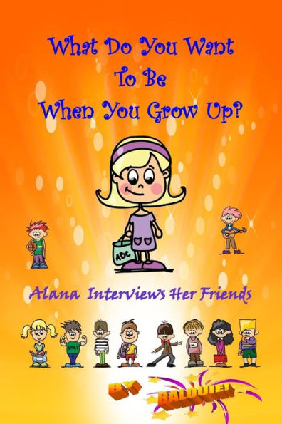 What Do You Want To Be When You Grow Up?: Alana Interviews Her Friends