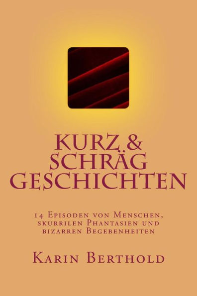 kurz & schrï¿½g geschichten: 14 Episoden von Menschen, skurrilen Phantasien und bizarren Begebenheiten