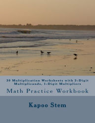 Title: 30 Multiplication Worksheets with 3-Digit Multiplicands, 1-Digit Multipliers: Math Practice Workbook, Author: Kapoo Stem