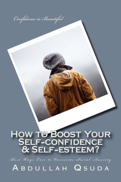 How to Boost Your Self-confidence & Self-esteem?: Best Ways Ever to Overcome Social Anxiety