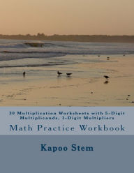 Title: 30 Multiplication Worksheets with 5-Digit Multiplicands, 1-Digit Multipliers: Math Practice Workbook, Author: Kapoo Stem