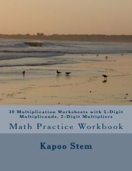 Title: 30 Multiplication Worksheets with 5-Digit Multiplicands, 2-Digit Multipliers: Math Practice Workbook, Author: Kapoo Stem