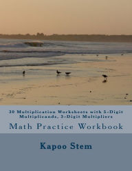 Title: 30 Multiplication Worksheets with 5-Digit Multiplicands, 3-Digit Multipliers: Math Practice Workbook, Author: Kapoo Stem