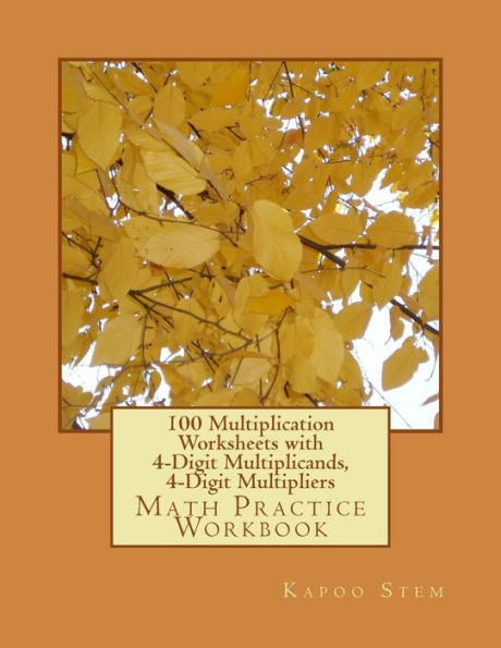 100 Multiplication Worksheets with 4-Digit Multiplicands, 4-Digit Multipliers: Math Practice Workbook