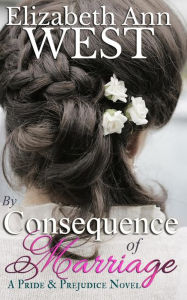 Title: By Consequence of Marriage: A Pride & Prejudice Novel Variation, Author: Elizabeth Ann West
