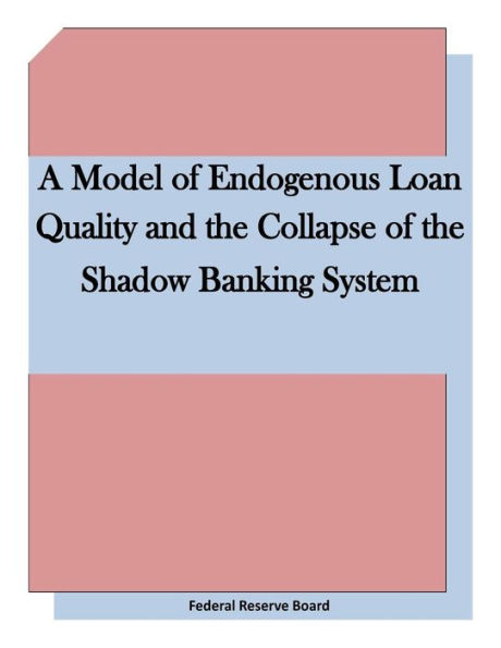 A Model of Endogenous Loan Quality and the Collapse of the Shadow Banking System