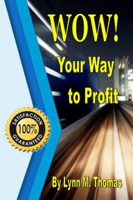 Title: WOW! Your Way to Profit: Learn How 5% of WOW! Can Boost Profits By Up To 85%, Author: Lynn M. Thomas