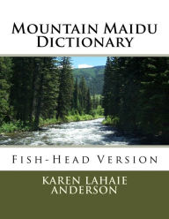 Title: Mountain Maidu Dictionary: Fish-Head Version, Author: Karen Lahaie Anderson