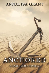 Title: Anchored: A Lake Series Novella, Author: Annalisa Grant