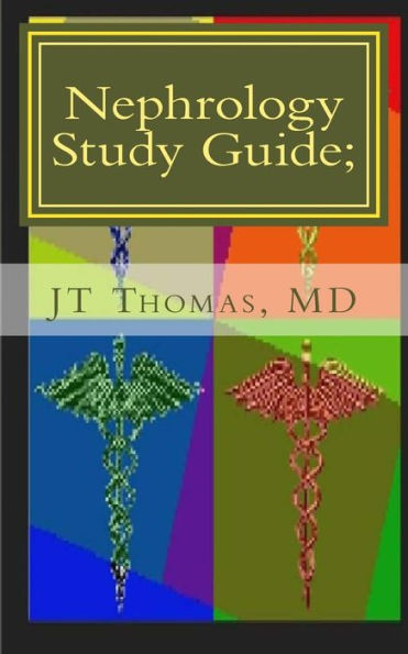 Nephrology Study Guide; Concise Information That Every Med Student, Physician, NP, and PA Should Know