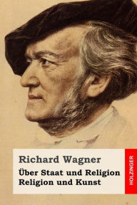 Title: Über Staat und Religion / Religion und Kunst, Author: Richard Wagner