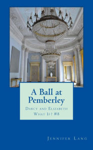 Title: A Ball at Pemberley: Darcy and Elizabeth What If? #8, Author: Jennifer Lang