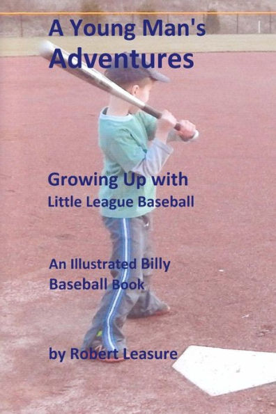 A Young Man's Adventures Growing Up with Little League Baseball: An Illustrated Billy Baseball Book