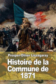 Title: Histoire de la Commune de 1871, Author: Prosper-Oliver Lissagaray