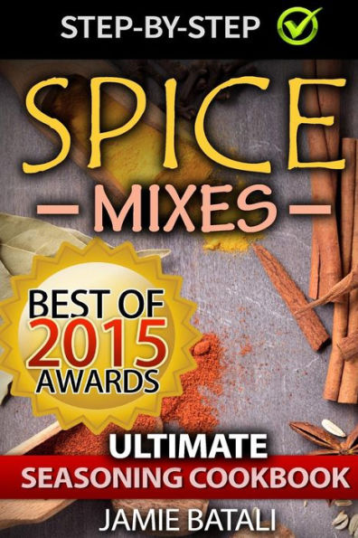 Spice Mixes: The Ultimate Seasoning Cookbook: Mixing Herbs, Spices for Awesome Seasonings and Mixes