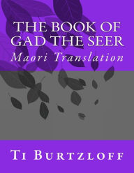 Title: The Book of Gad The Seer: Maori Translation, Author: Ti Burtzloff