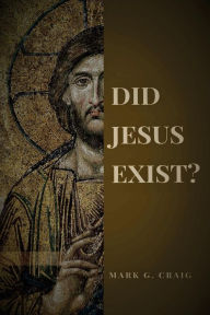 Title: Did Jesus Exist?: Rediscovering the Historical Jesus, Author: Mark Gerard Craig