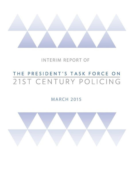 Interim Report of The President's Task Force on 21st Century Policing