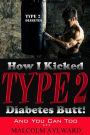 How I Kicked Type 2 Diabetes Butt!: And You Can Too