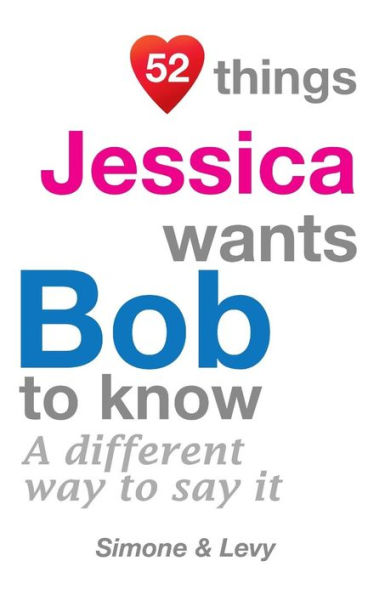 52 Things Jessica Wants Bob To Know: A Different Way To Say It