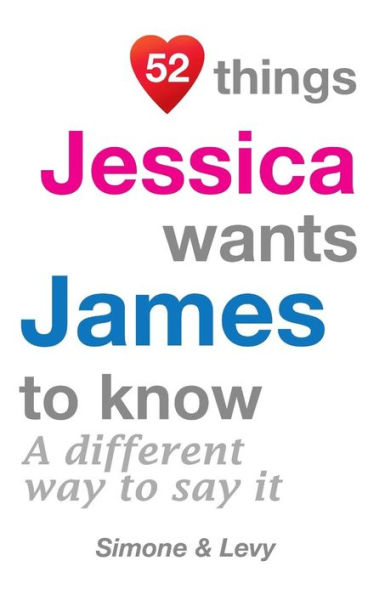 52 Things Jessica Wants James To Know: A Different Way To Say It