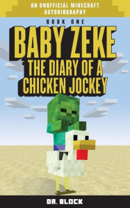 Baby Zeke: The diary of a chicken jockey (an unofficial Minecraft autobiography)