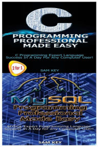 Title: C Programming Professional Made Easy & MySQL Programming Professional Made Easy, Author: Sam Key