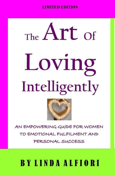 The Art of Loving Intelligently: An Empowering Guide for Women to Emotional Fulfillment and Personal Success