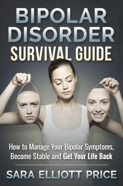 Bipolar Disorder Survival Guide: How to Manage Your Symptoms, Become Stable and Get Life Back