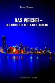 Title: Das Weichei - der hï¿½rteste Detektiv Floridas: Kriminalroman, Author: Frank Tenner