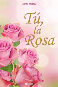 Title: Tú, la Rosa: Homenaje a las madres, Author: Lufer Musal