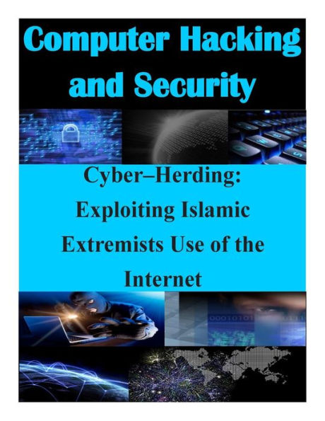 Cyber-Herding: Exploiting Islamic Extremists Use of the Internet