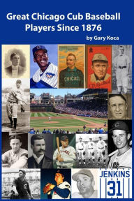 Title: Great Chicago Cub Baseball Players Since 1876, Author: Gary Koca